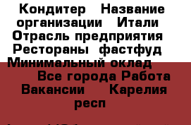 Кондитер › Название организации ­ Итали › Отрасль предприятия ­ Рестораны, фастфуд › Минимальный оклад ­ 35 000 - Все города Работа » Вакансии   . Карелия респ.